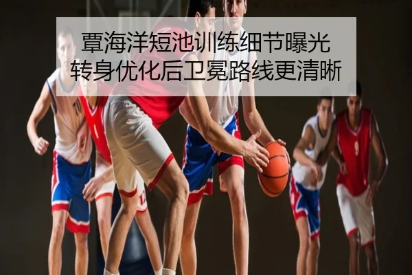 覃海洋短池训练细节曝光 转身优化后卫冕路线更清晰